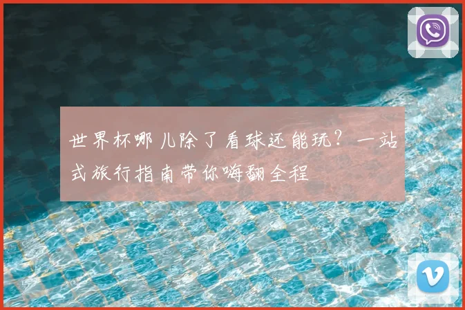 世界杯哪儿除了看球还能玩?一站式旅行指南带你嗨翻全程