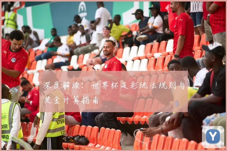 深度解读:世界杯足彩玩法规则与奖金计算指南