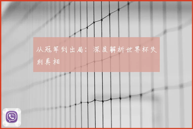 从冠军到出局：深度解析世界杯失利真相
