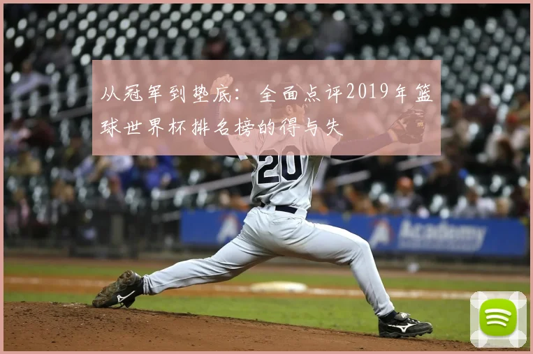 从冠军到垫底：全面点评2019年篮球世界杯排名榜的得与失