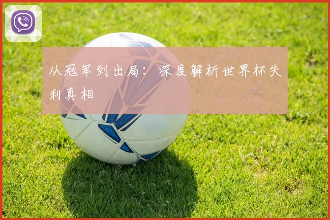 从冠军到出局：深度解析世界杯失利真相