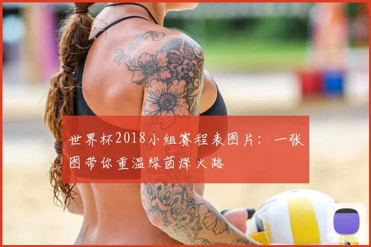 世界杯2018小组赛程表图片:一张图带你重温绿茵烽火路