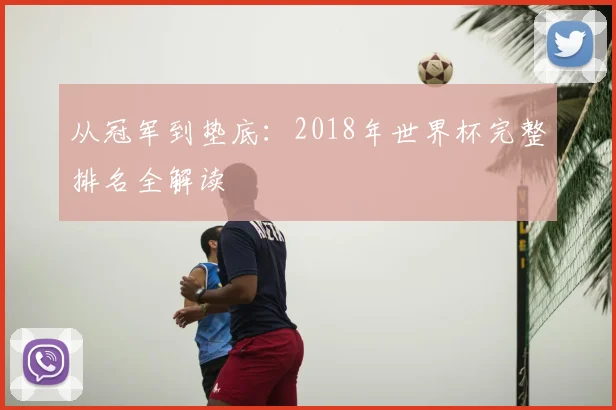 从冠军到垫底：2018年世界杯完整排名全解读