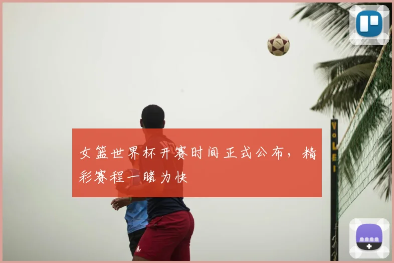 女篮世界杯开赛时间正式公布,精彩赛程一睹为快