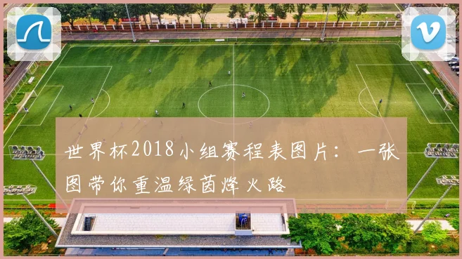 世界杯2018小组赛程表图片:一张图带你重温绿茵烽火路